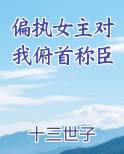 偏执女主对我俯首称臣