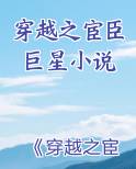 穿越之宦臣巨星小说小说全文免费阅读