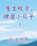 重生蚊子，肆虐小日子！小说全文免费阅读